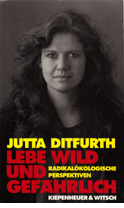 Titelbild Jutta Ditfurth:
Lebe wild und gefährlich
Radikalökologische Perspektiven