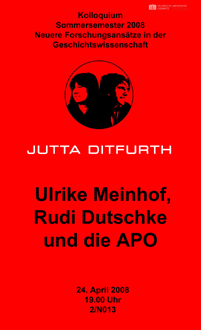 Plakat: Jutta Ditfurth: Rudi Dutschke, Ulrike Meinhof und die APO.
Kolloquium Sommersemester 2008, Neue Forschungsansätze in der Geschichtswissenschaft, Technische Universität Chemnitz.