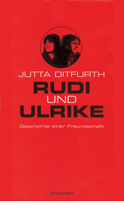 Titelbild Jutta Ditfurth:
Rudi und Ulrike.
Geschichte einer Freundschaft